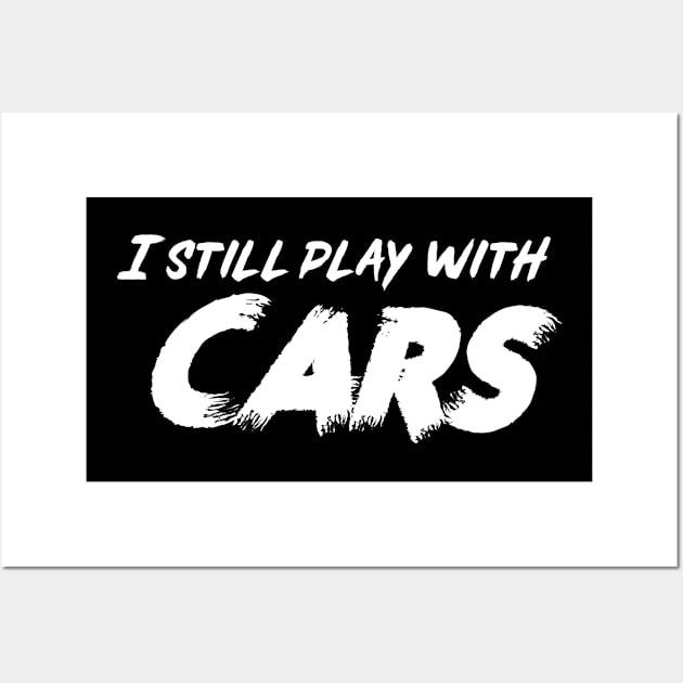 I still play with cars white Wall Art by Sloop